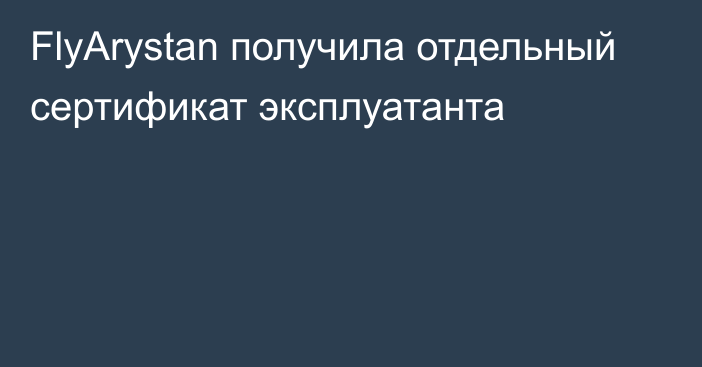 FlyArystan получила отдельный сертификат эксплуатанта