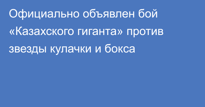 Официально объявлен бой «Казахского гиганта» против звезды кулачки и бокса