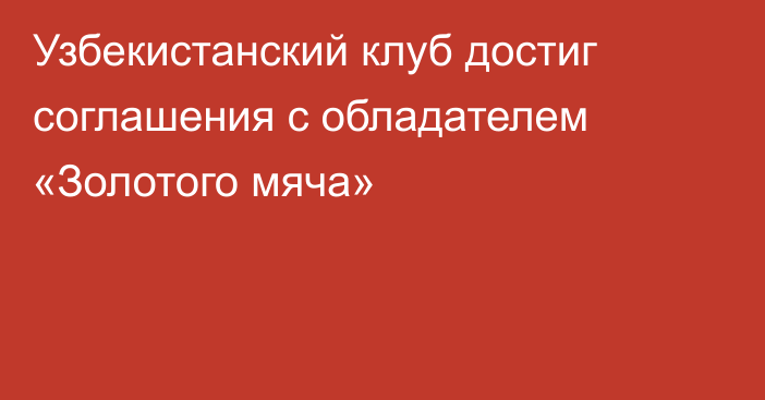 Узбекистанский клуб достиг соглашения с обладателем «Золотого мяча»