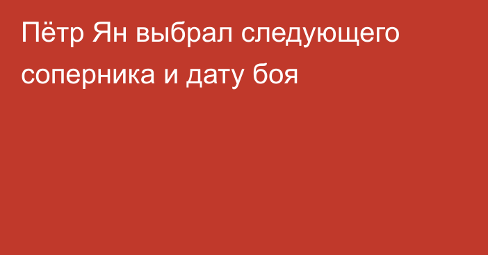 Пётр Ян выбрал следующего соперника и дату боя