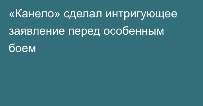 «Канело» сделал интригующее заявление перед особенным боем