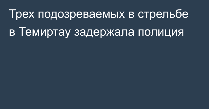 Трех подозреваемых в стрельбе в Темиртау задержала полиция