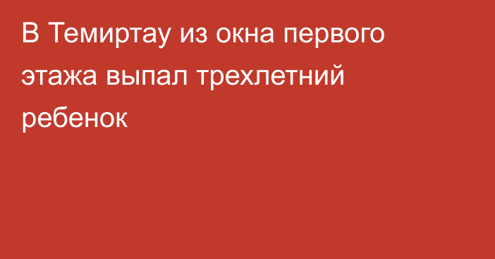 В Темиртау из окна первого этажа выпал трехлетний ребенок