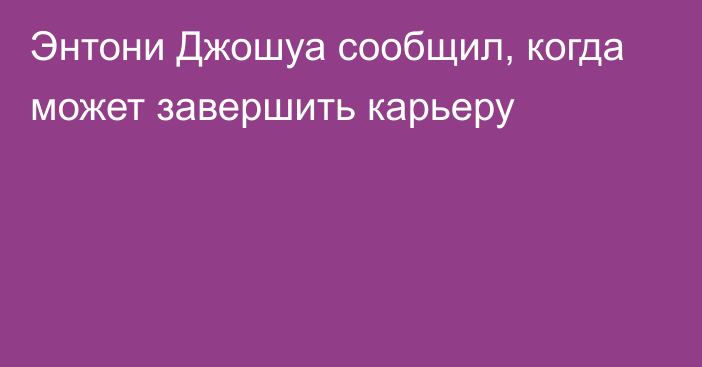 Энтони Джошуа сообщил, когда может завершить карьеру