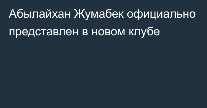 Абылайхан Жумабек официально представлен в новом клубе