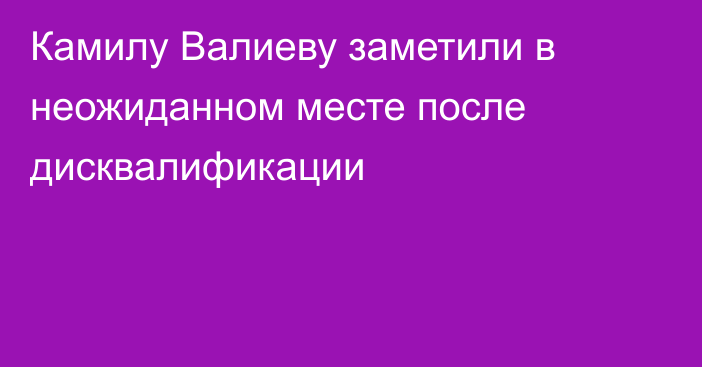 Камилу Валиеву заметили в неожиданном месте после дисквалификации