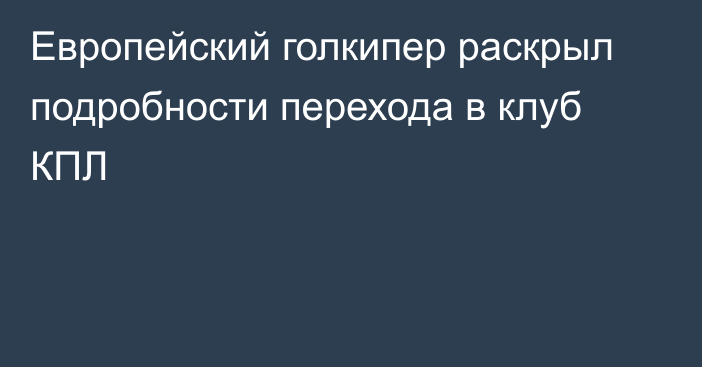 Европейский голкипер раскрыл подробности перехода в клуб КПЛ