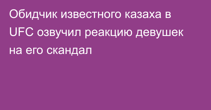 Обидчик известного казаха в UFC озвучил реакцию девушек на его скандал