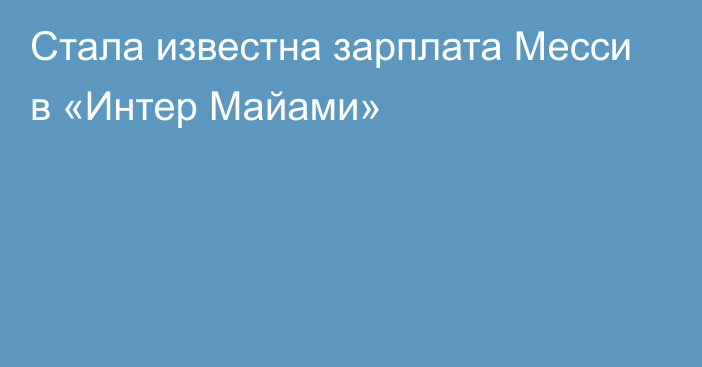 Стала известна зарплата Месси в «Интер Майами»