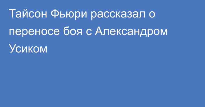 Тайсон Фьюри рассказал о переносе боя с Александром Усиком