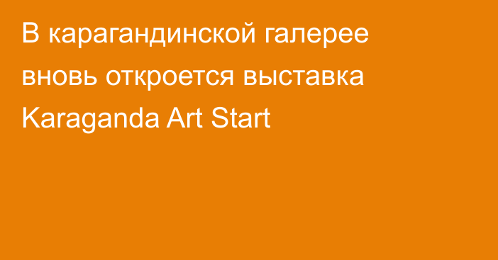 В карагандинской галерее вновь откроется выставка Karaganda Art Start