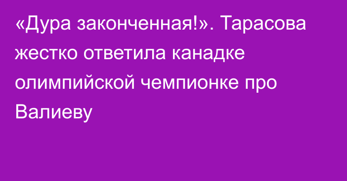 «Дура законченная!». Тарасова жестко ответила канадке олимпийской чемпионке про Валиеву