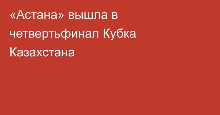 «Астана» вышла в четвертьфинал Кубка Казахстана