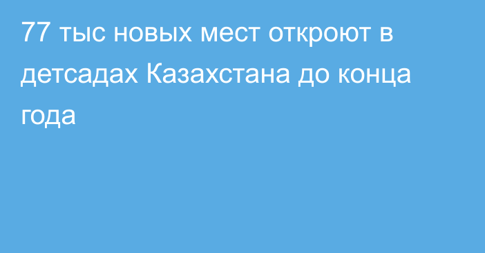 77 тыс новых мест откроют в детсадах Казахстана до конца года