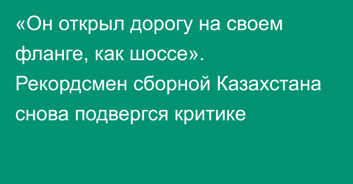 «Он открыл дорогу на своем фланге, как шоссе». Рекордсмен сборной Казахстана снова подвергся критике