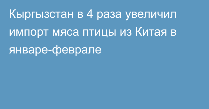 Кыргызстан в 4 раза увеличил импорт мяса птицы из Китая в январе-феврале