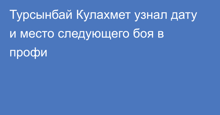 Турсынбай Кулахмет узнал дату и место следующего боя в профи