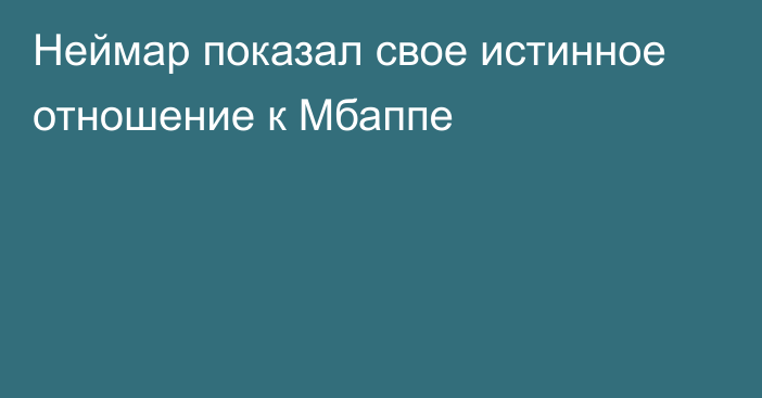 Неймар показал свое истинное отношение к Мбаппе