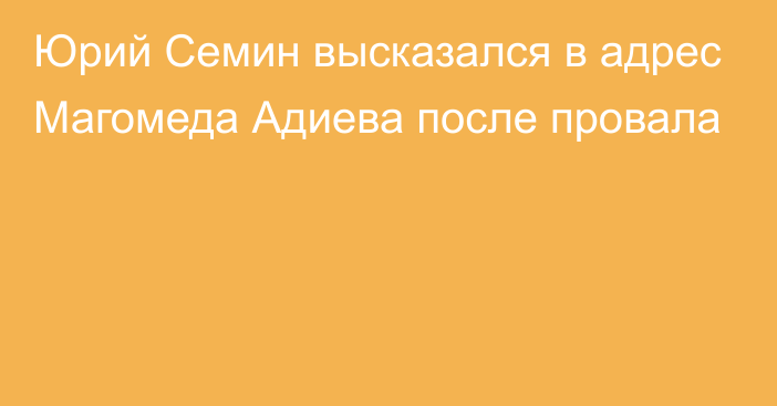 Юрий Семин высказался в адрес Магомеда Адиева после провала