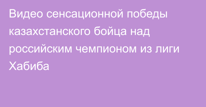 Видео сенсационной победы казахстанского бойца над российским чемпионом из лиги Хабиба