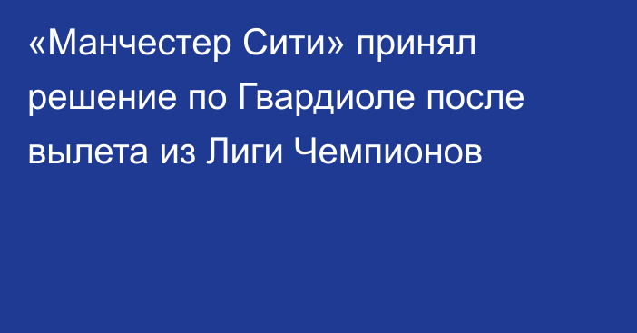 «Манчестер Сити» принял решение по Гвардиоле после вылета из Лиги Чемпионов