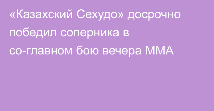 «Казахский Сехудо» досрочно победил соперника в со-главном бою вечера MMA