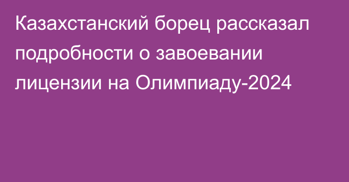 Казахстанский борец рассказал подробности о завоевании лицензии на Олимпиаду-2024