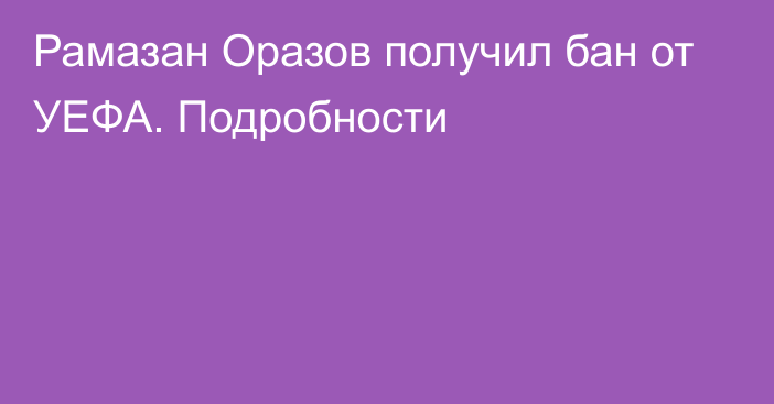 Рамазан Оразов получил бан от УЕФА. Подробности