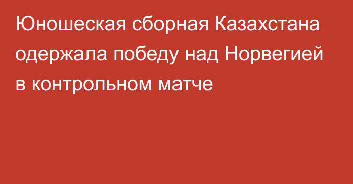 Юношеская сборная Казахстана одержала победу над Норвегией в контрольном матче