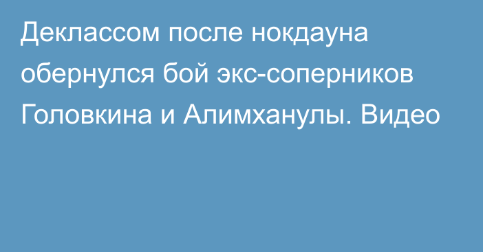 Деклассом после нокдауна обернулся бой экс-соперников Головкина и Алимханулы. Видео