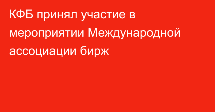 КФБ принял участие в мероприятии Международной ассоциации бирж