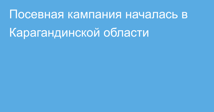 Посевная кампания началась в Карагандинской области