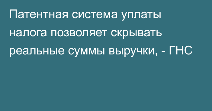 Патентная система уплаты налога позволяет скрывать реальные суммы выручки, - ГНС