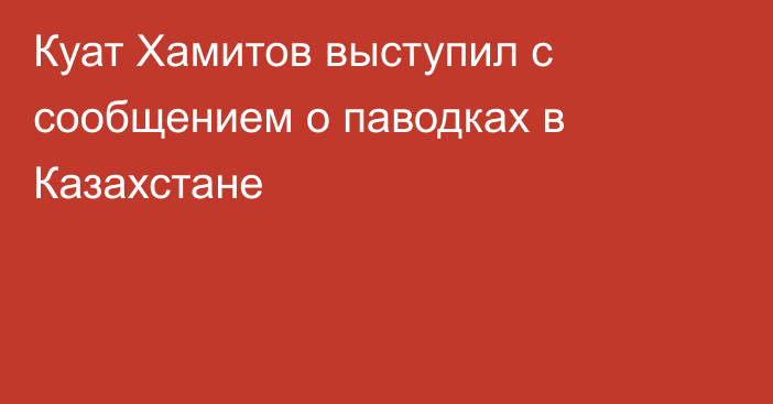 Куат Хамитов выступил с сообщением о паводках в Казахстане