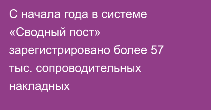 С начала года в системе «Сводный пост» зарегистрировано более 57 тыс. сопроводительных накладных