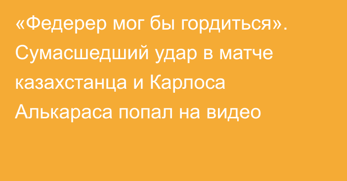 «Федерер мог бы гордиться». Сумасшедший удар в матче казахстанца и Карлоса Алькараса попал на видео