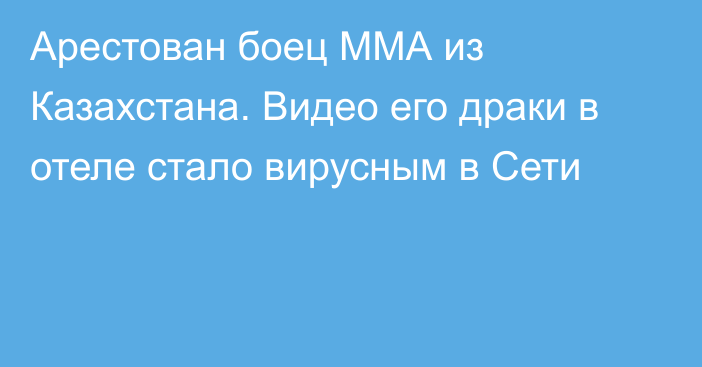 Арестован боец ММА из Казахстана. Видео его драки в отеле стало вирусным в Сети