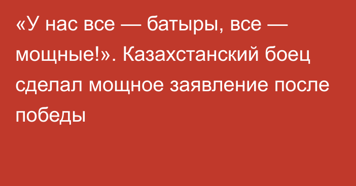 «У нас все — батыры, все — мощные!». Казахстанский боец сделал мощное заявление после победы