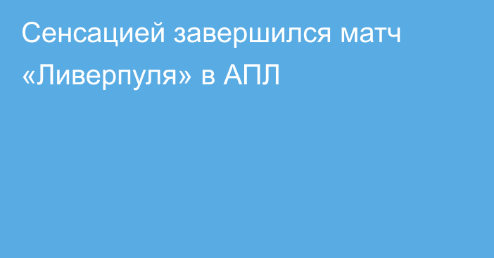 Сенсацией завершился матч «Ливерпуля» в АПЛ