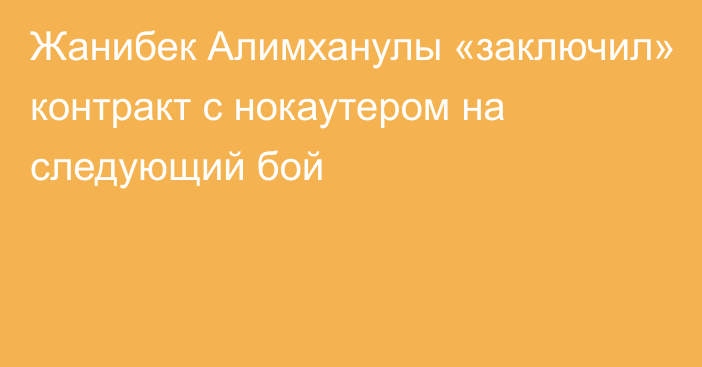 Жанибек Алимханулы «заключил» контракт с нокаутером на следующий бой