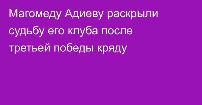 Магомеду Адиеву раскрыли судьбу его клуба после третьей победы кряду