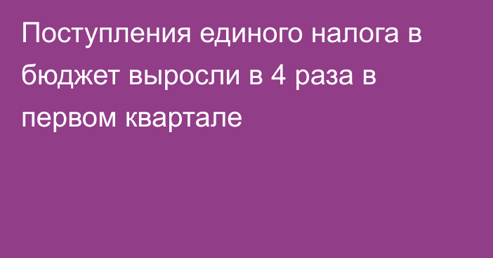 Поступления единого налога в бюджет выросли в 4 раза в первом квартале