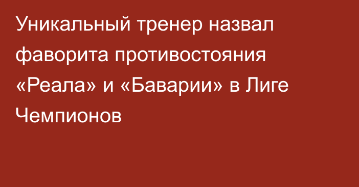 Уникальный тренер назвал фаворита противостояния «Реала» и «Баварии» в Лиге Чемпионов