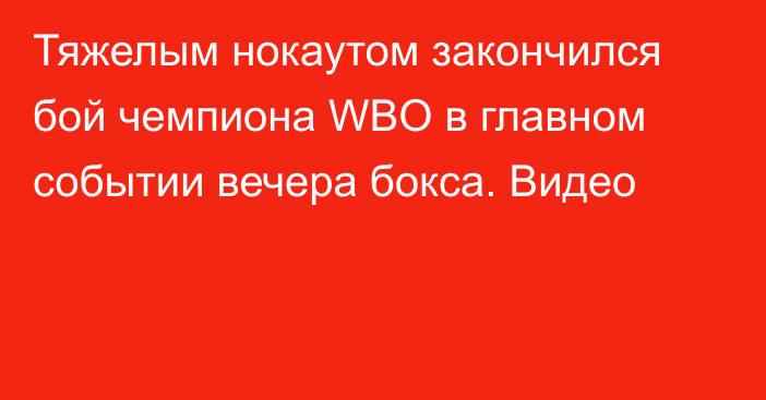 Тяжелым нокаутом закончился бой чемпиона WBO в главном событии вечера бокса. Видео