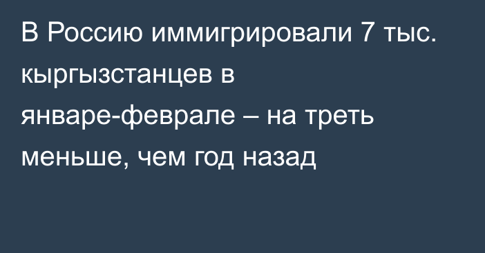 В Россию иммигрировали 7 тыс. кыргызстанцев в январе-феврале – на треть меньше, чем год назад