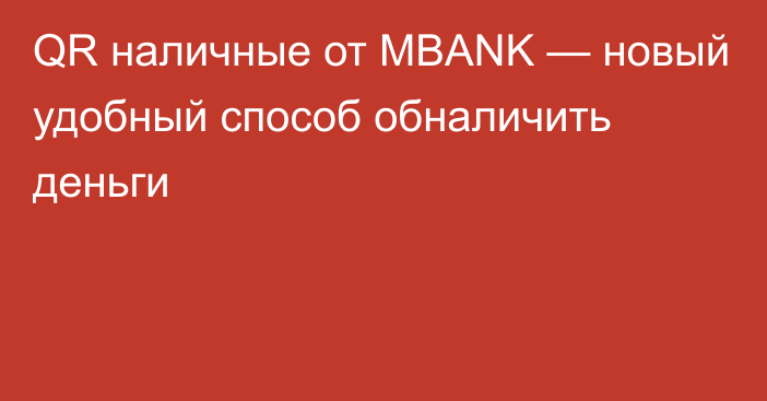 QR наличные от MBANK — новый удобный способ обналичить деньги