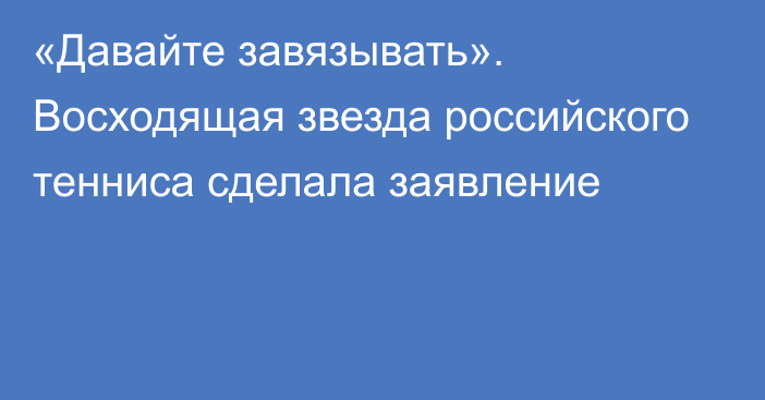 «Давайте завязывать». Восходящая звезда российского тенниса сделала заявление