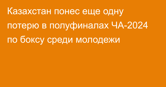 Казахстан понес еще одну потерю в полуфиналах ЧА-2024 по боксу среди молодежи