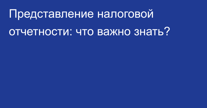 Представление налоговой отчетности: что важно знать?