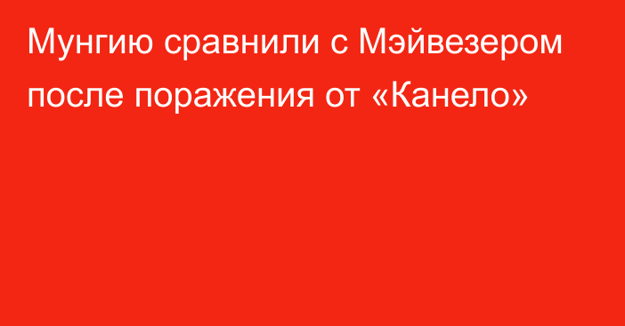 Мунгию сравнили с Мэйвезером после поражения от «Канело»